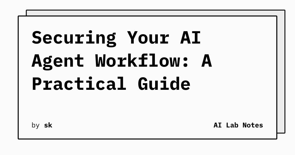 Securing Your AI Agent Workflow: A Practical Guide | AI Lab Notes